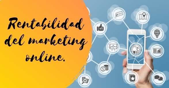 Rentabilidad del marketing online.